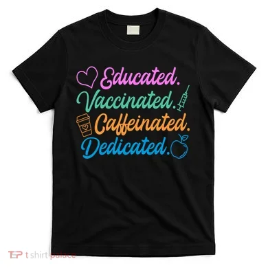 Educated Vaccinated Caffeinated Dedicated Teachers T-Shirt