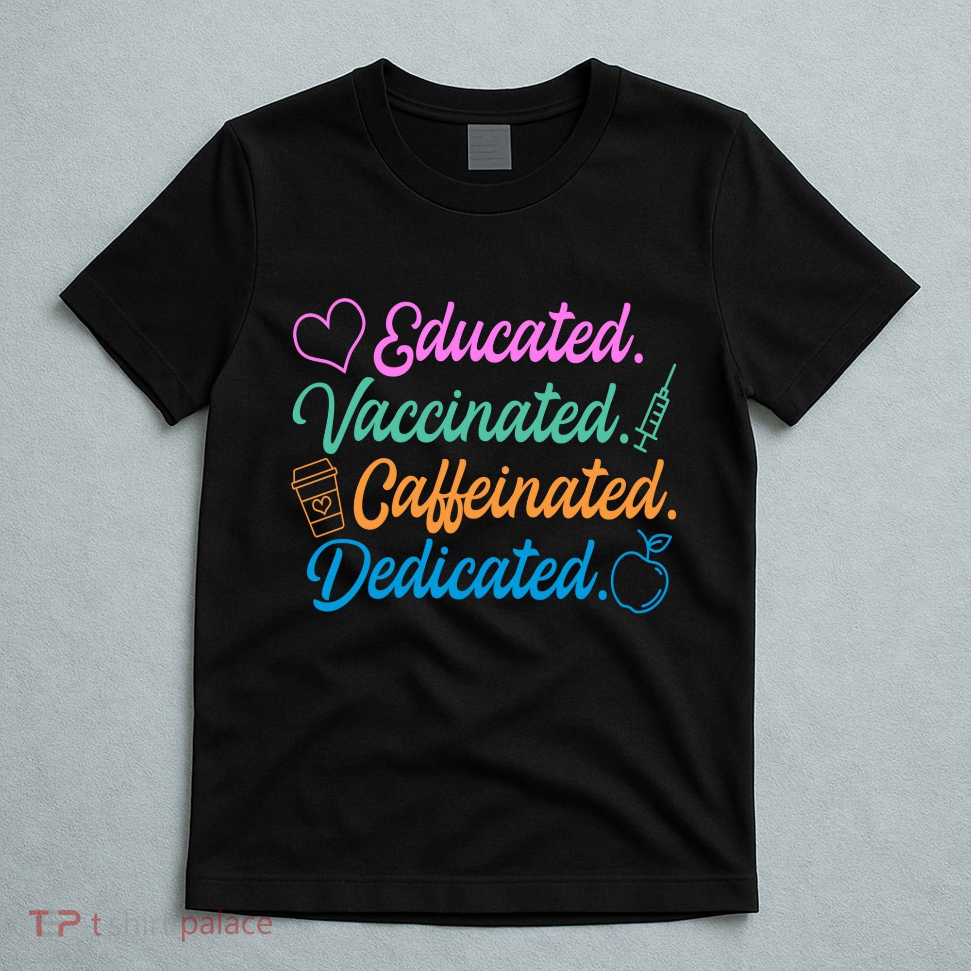 Educated Vaccinated Caffeinated Dedicated Teachers T-Shirt