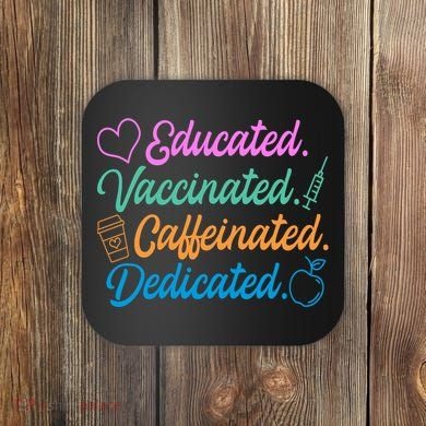Educated Vaccinated Caffeinated Dedicated Teachers Coaster