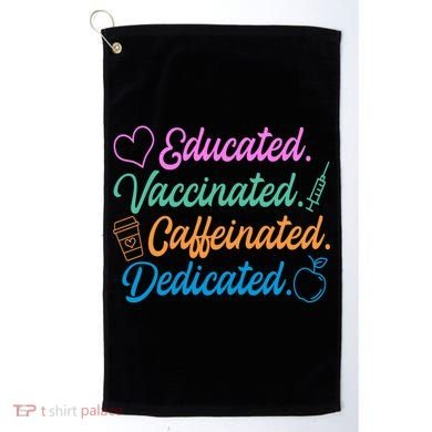Educated Vaccinated Caffeinated Dedicated Teachers Golf Towel