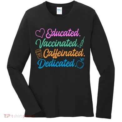 Educated Vaccinated Caffeinated Dedicated Teachers Women's Long Sleeve Shirt