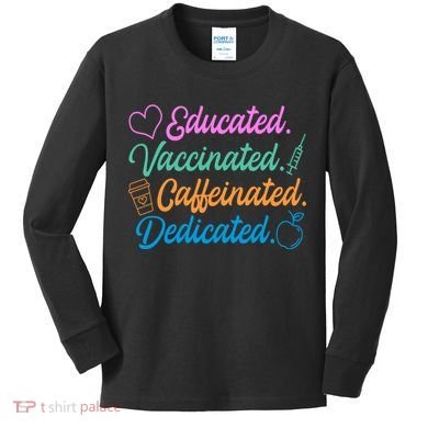 Educated Vaccinated Caffeinated Dedicated Teachers Kids Long Sleeve Shirt