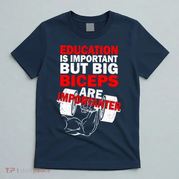 Education Is Important Big Biceps Are Importanter T-Shirt
