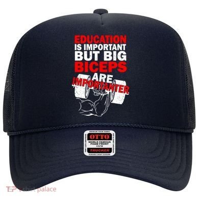 Education Is Important Big Biceps Are Importanter Hat