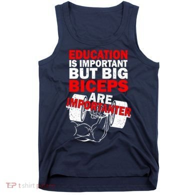 Education Is Important Big Biceps Are Importanter Tank Top