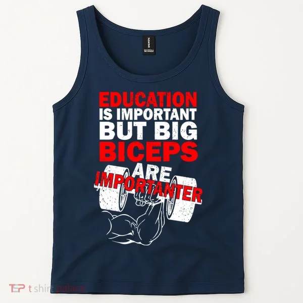 Education Is Important Big Biceps Are Importanter Tank Top