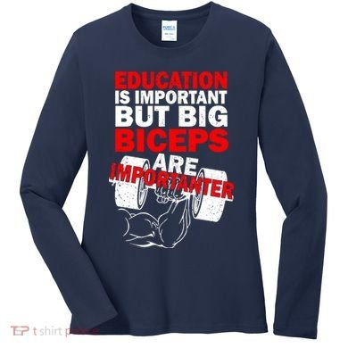Education Is Important Big Biceps Are Importanter Women's Long Sleeve Shirt