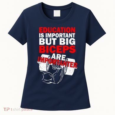 Education Is Important Big Biceps Are Importanter Women's T-Shirt