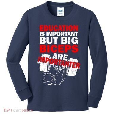 Education Is Important Big Biceps Are Importanter Kids Long Sleeve Shirt