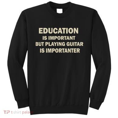 Education Is Important Playing Guitar Importanter Sweatshirt