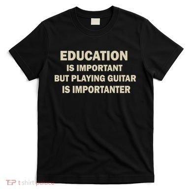 Education Is Important Playing Guitar Importanter T-Shirt