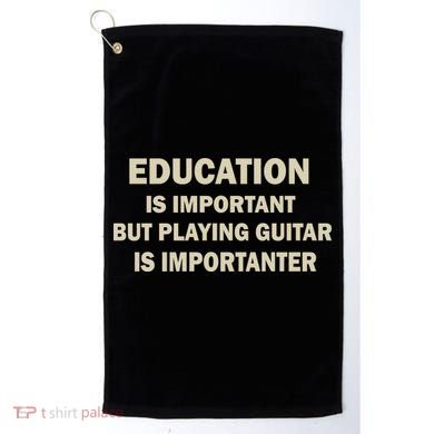 Education Is Important Playing Guitar Importanter Golf Towel