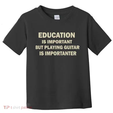 Education Is Important Playing Guitar Importanter Toddler T-Shirt