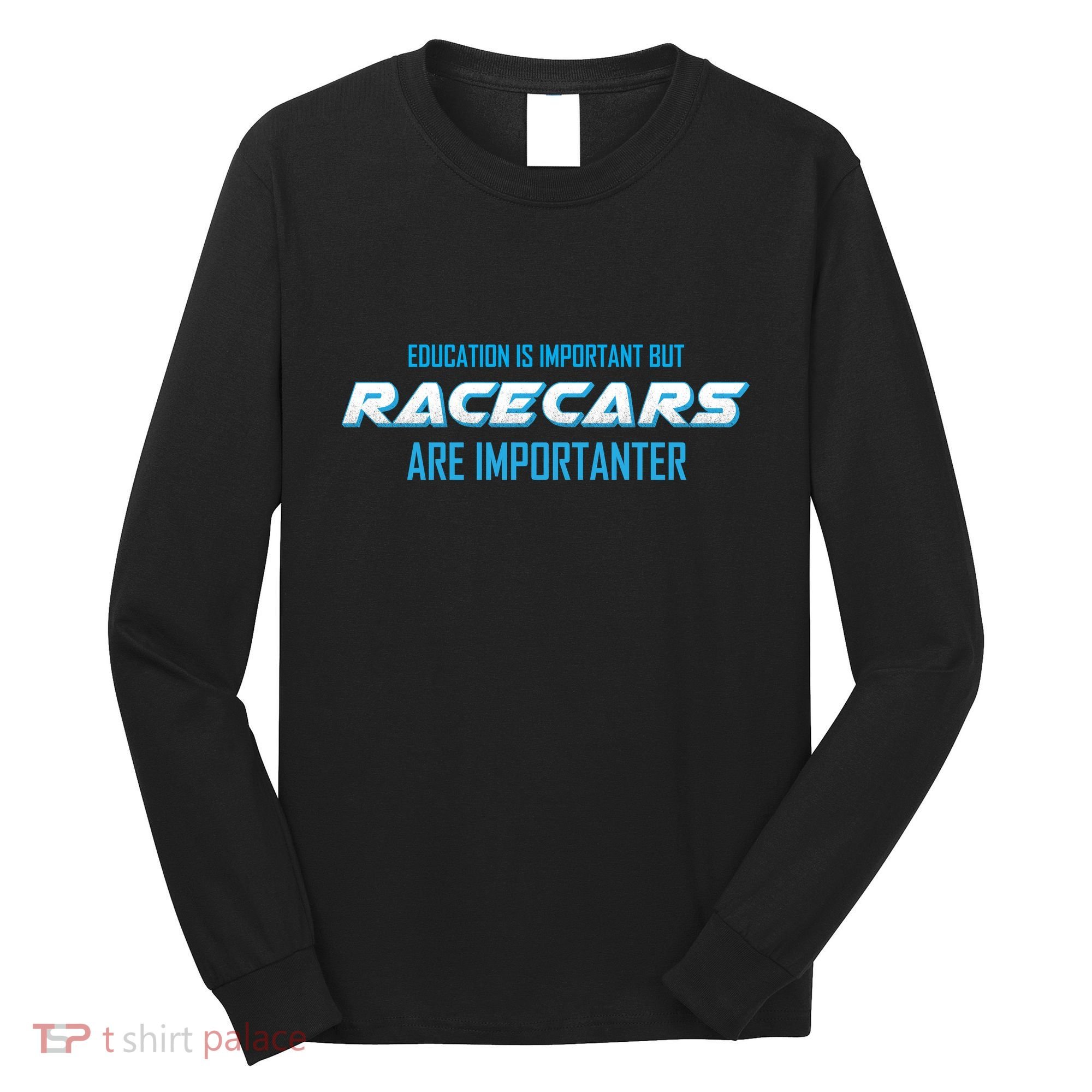 Education Is Important Race Cars Are Importanter  Long Sleeve Shirt