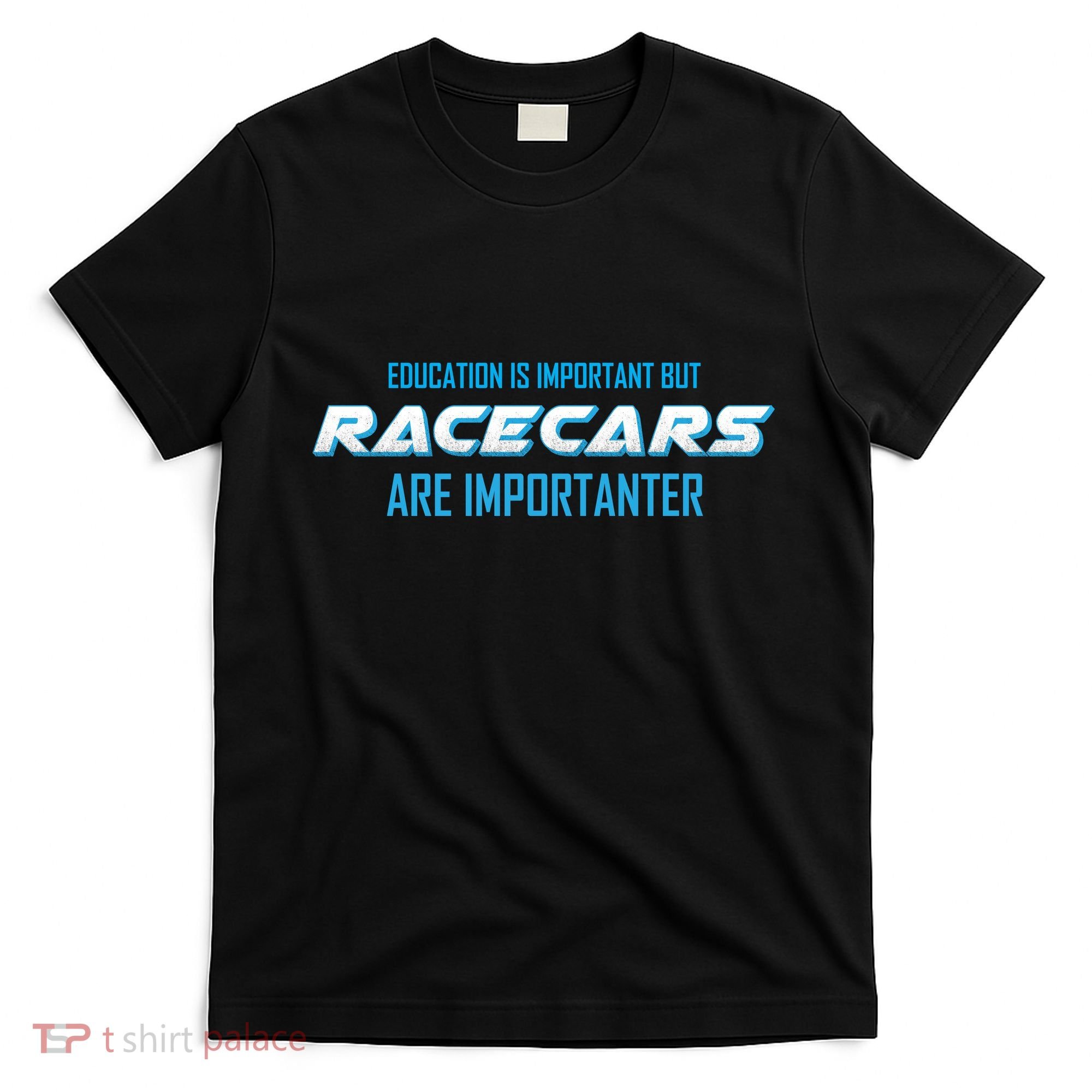 Education Is Important Race Cars Are Importanter  T-Shirt