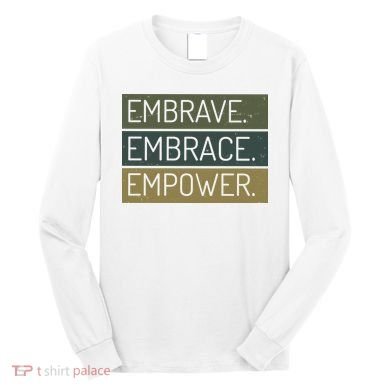 Embrave Embrace Empower Quote Long Sleeve Shirt