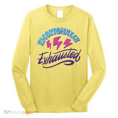 Emotionally Exhausted Long Sleeve Shirt