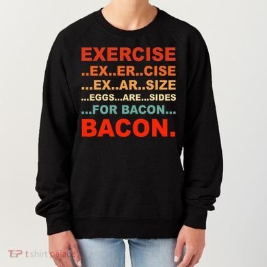 Exercise Exarsize Eggs Are Sides For Bacon Bacon Women's Sweatshirt