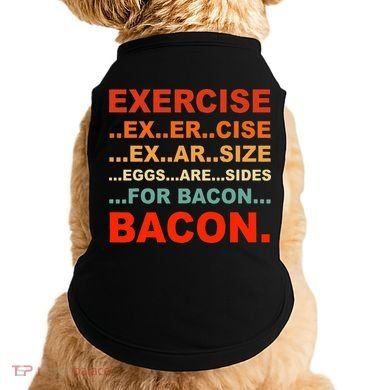 Exercise Exarsize Eggs Are Sides For Bacon Bacon Doggie Tank