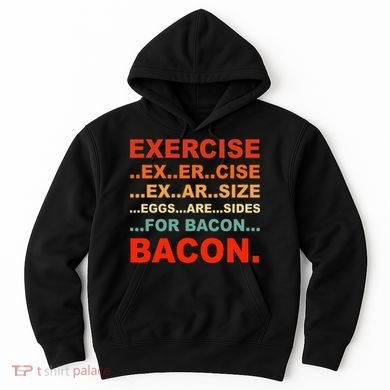Exercise Exarsize Eggs Are Sides For Bacon Bacon Hoodie