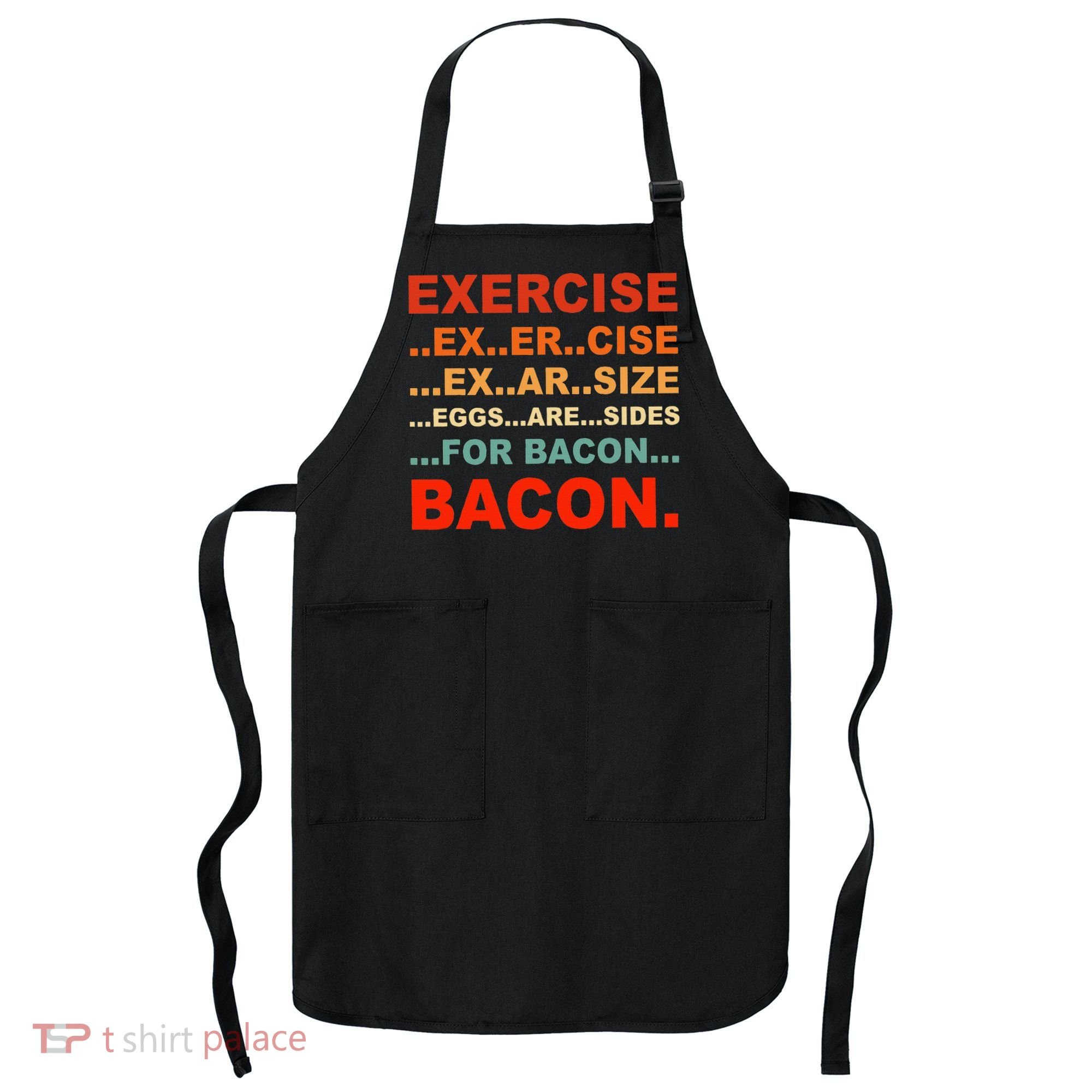 Exercise Exarsize Eggs Are Sides For Bacon Bacon Apron