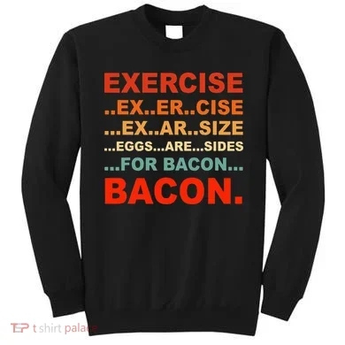 Exercise Exarsize Eggs Are Sides For Bacon Bacon Sweatshirt