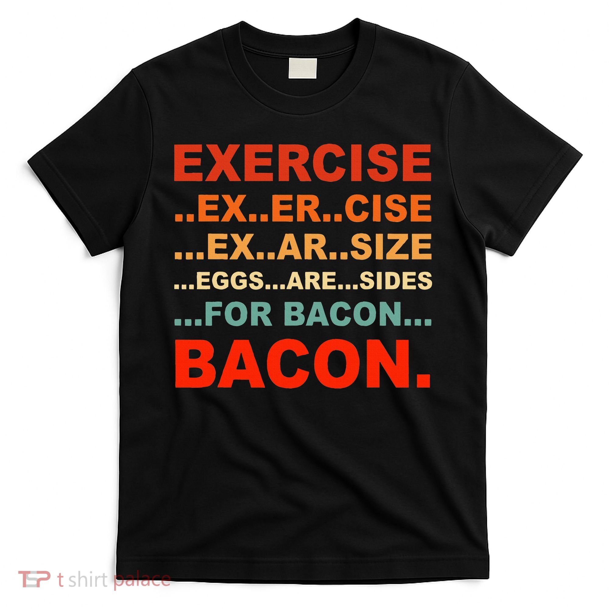 Exercise Exarsize Eggs Are Sides For Bacon Bacon T-Shirt