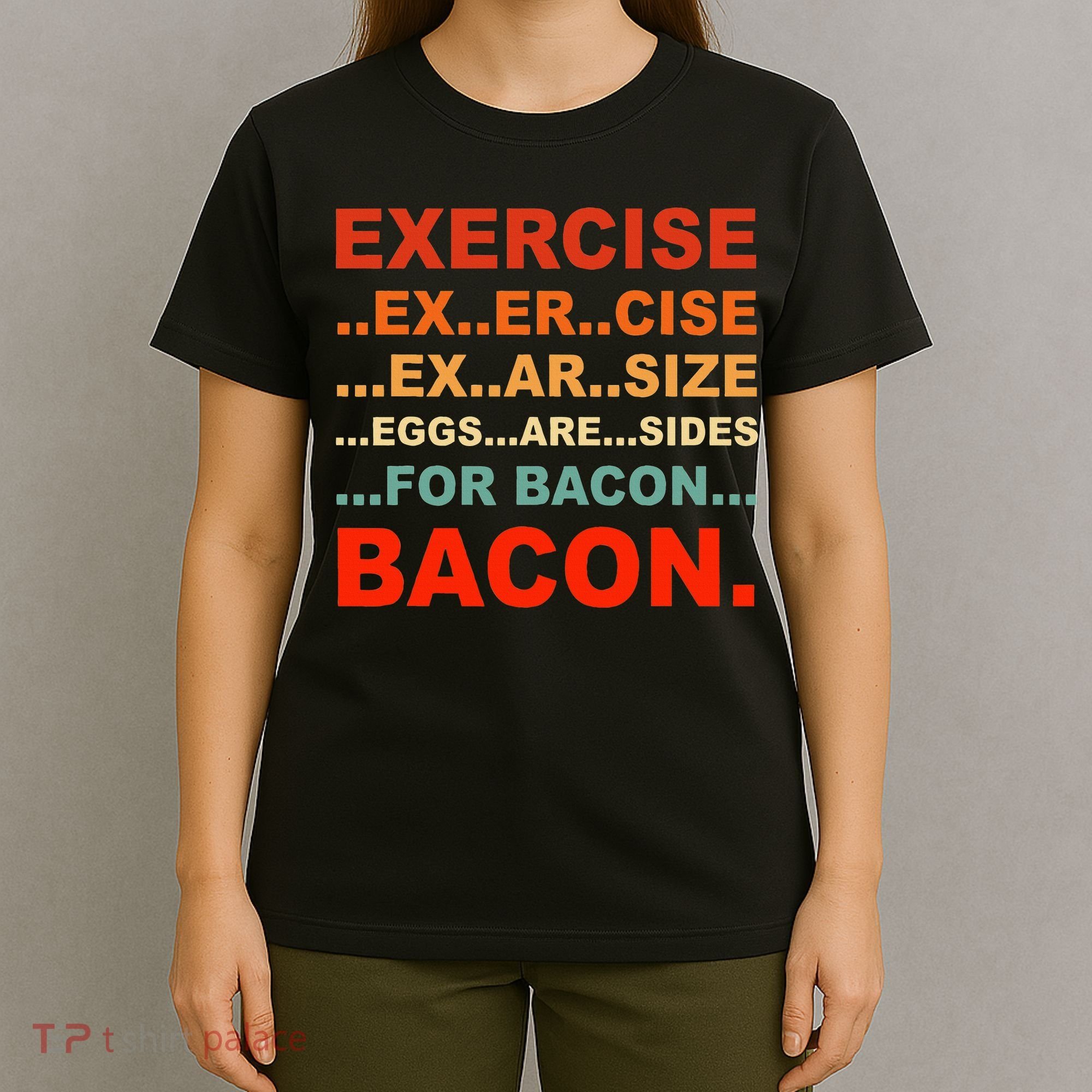 Exercise Exarsize Eggs Are Sides For Bacon Bacon T-Shirt
