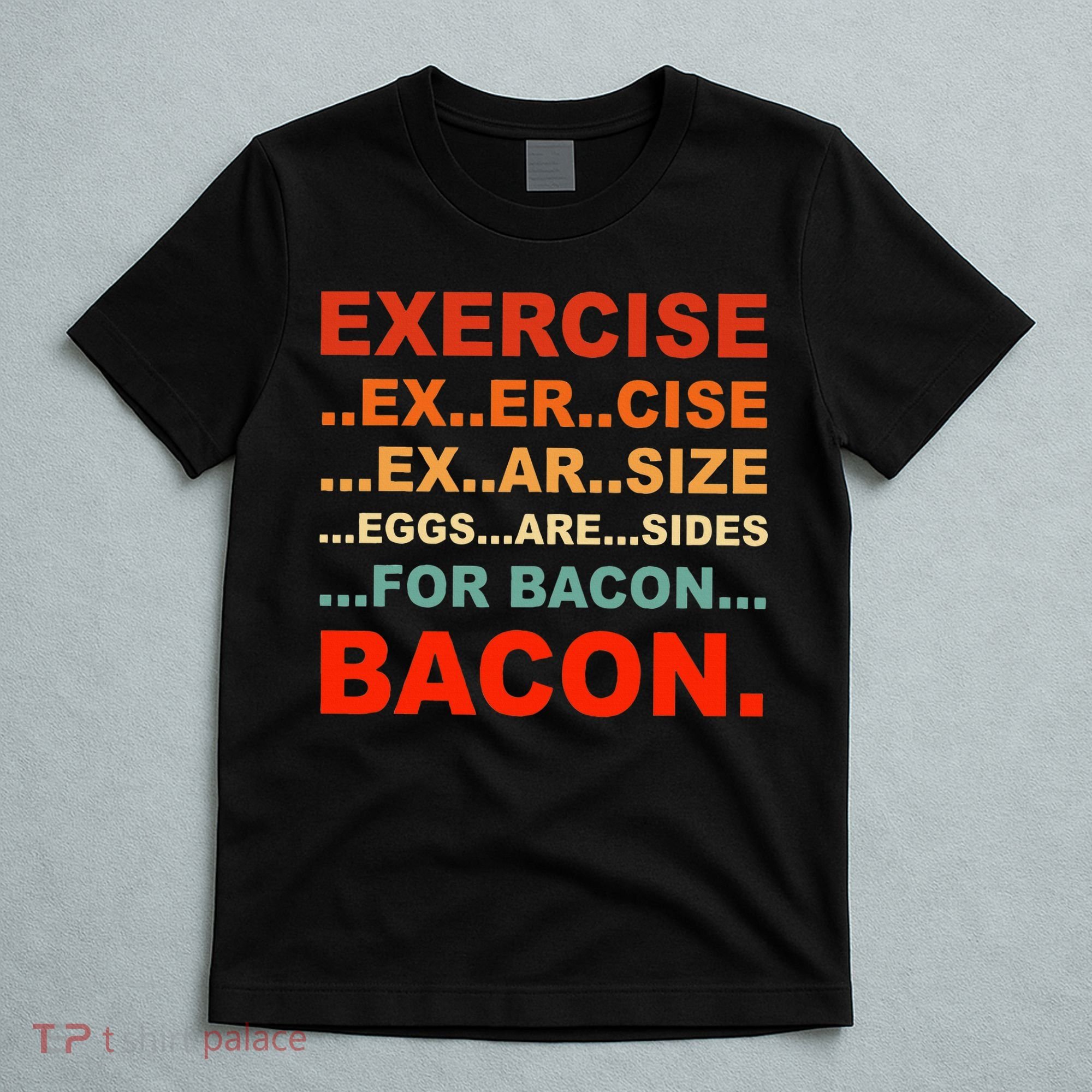 Exercise Exarsize Eggs Are Sides For Bacon Bacon T-Shirt