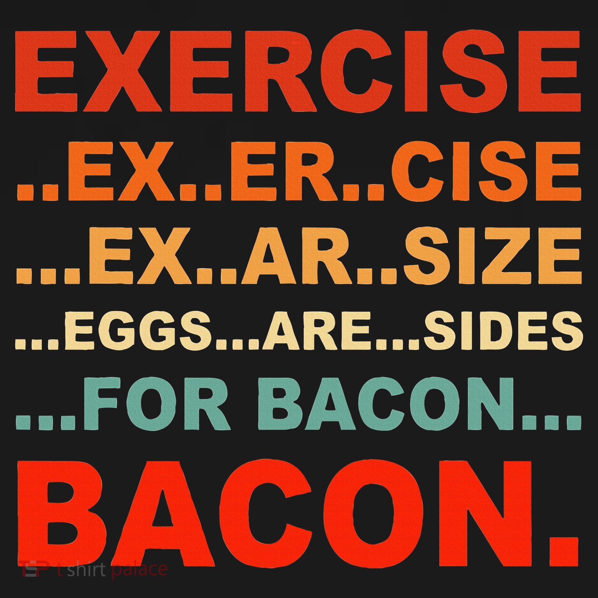 Exercise Exarsize Eggs Are Sides For Bacon Bacon T-Shirt