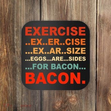 Exercise Exarsize Eggs Are Sides For Bacon Bacon Coaster