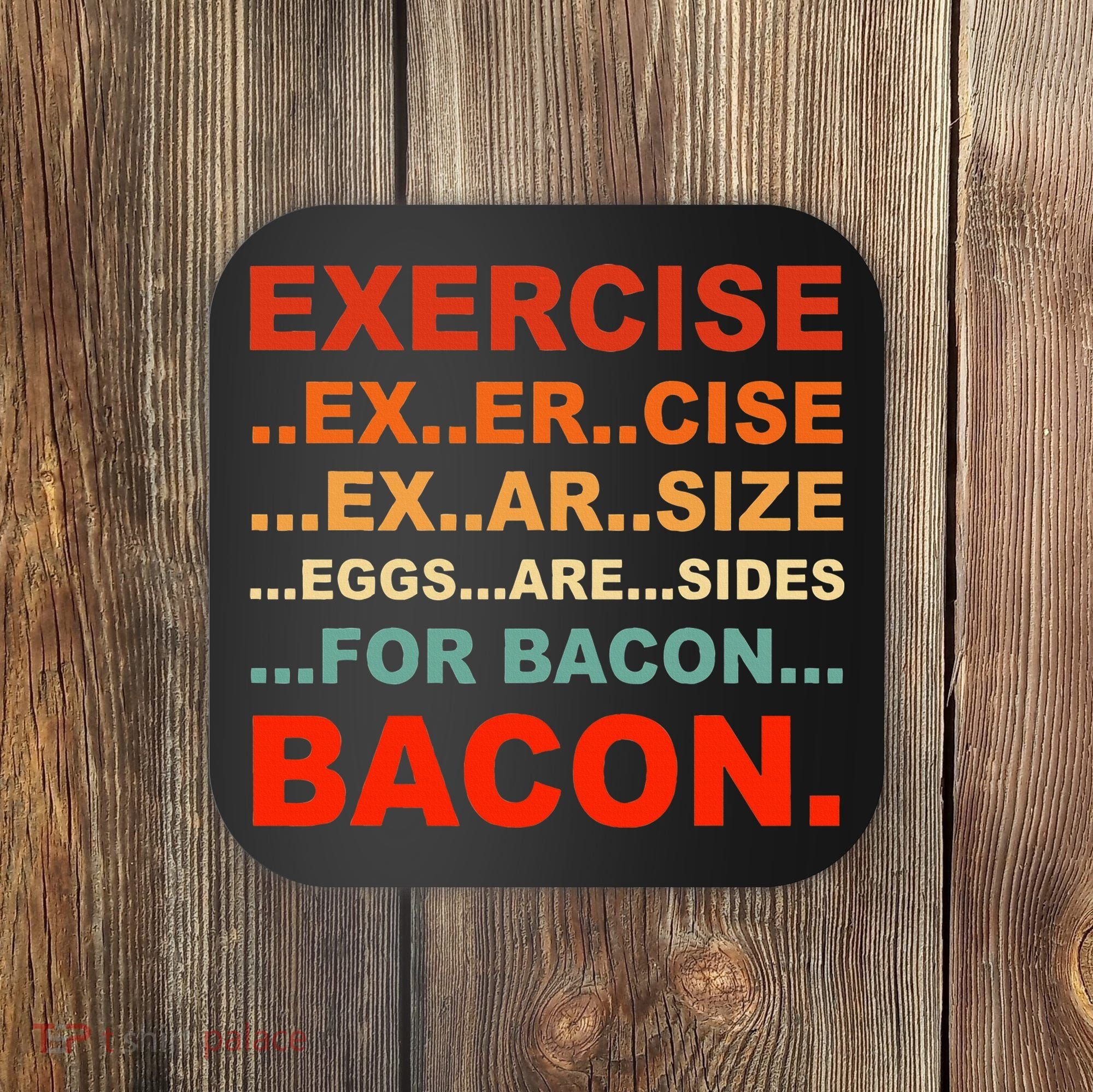Exercise Exarsize Eggs Are Sides For Bacon Bacon Coaster