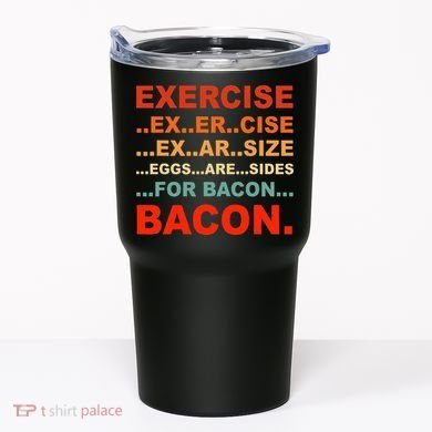 Exercise Exarsize Eggs Are Sides For Bacon Bacon Tumbler