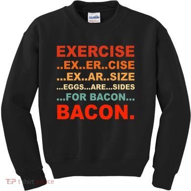 Exercise Exarsize Eggs Are Sides For Bacon Bacon Kids Sweatshirt