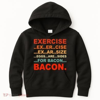 Exercise Exarsize Eggs Are Sides For Bacon Bacon Kids Hoodie