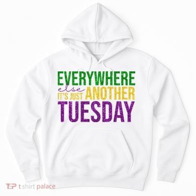 Everywhere Else Its Just Another Tuesday Mardi Gras Hoodie