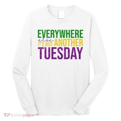 Everywhere Else Its Just Another Tuesday Mardi Gras Long Sleeve Shirt