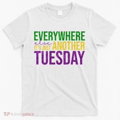 Everywhere Else Its Just Another Tuesday Mardi Gras T-Shirt