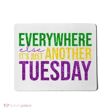 Everywhere Else Its Just Another Tuesday Mardi Gras Mousepad