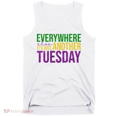 Everywhere Else Its Just Another Tuesday Mardi Gras Tank Top