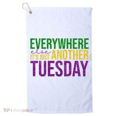 Everywhere Else Its Just Another Tuesday Mardi Gras Golf Towel