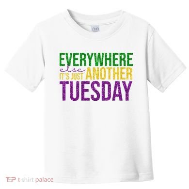 Everywhere Else Its Just Another Tuesday Mardi Gras Toddler T-Shirt