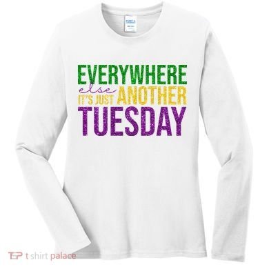 Everywhere Else Its Just Another Tuesday Mardi Gras Women's Long Sleeve Shirt
