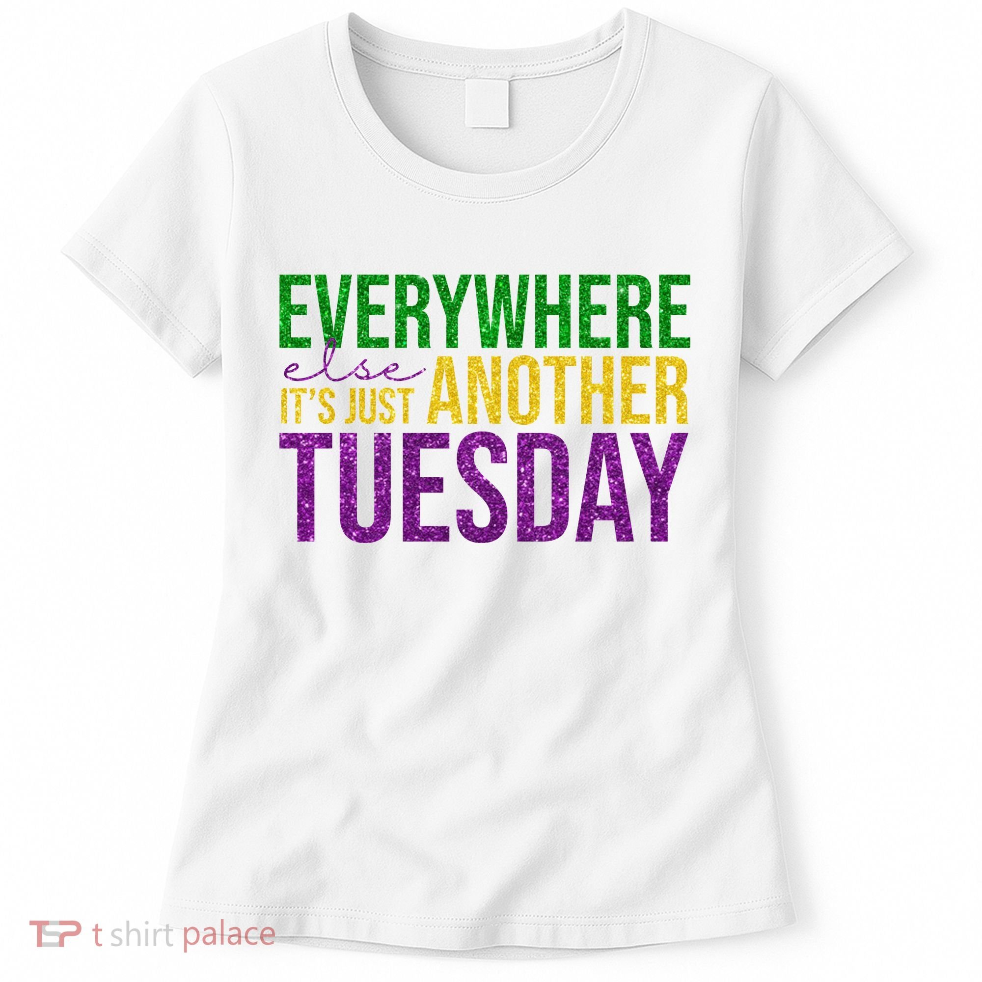 Everywhere Else Its Just Another Tuesday Mardi Gras Women's T-Shirt