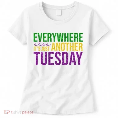 Everywhere Else Its Just Another Tuesday Mardi Gras Women's T-Shirt