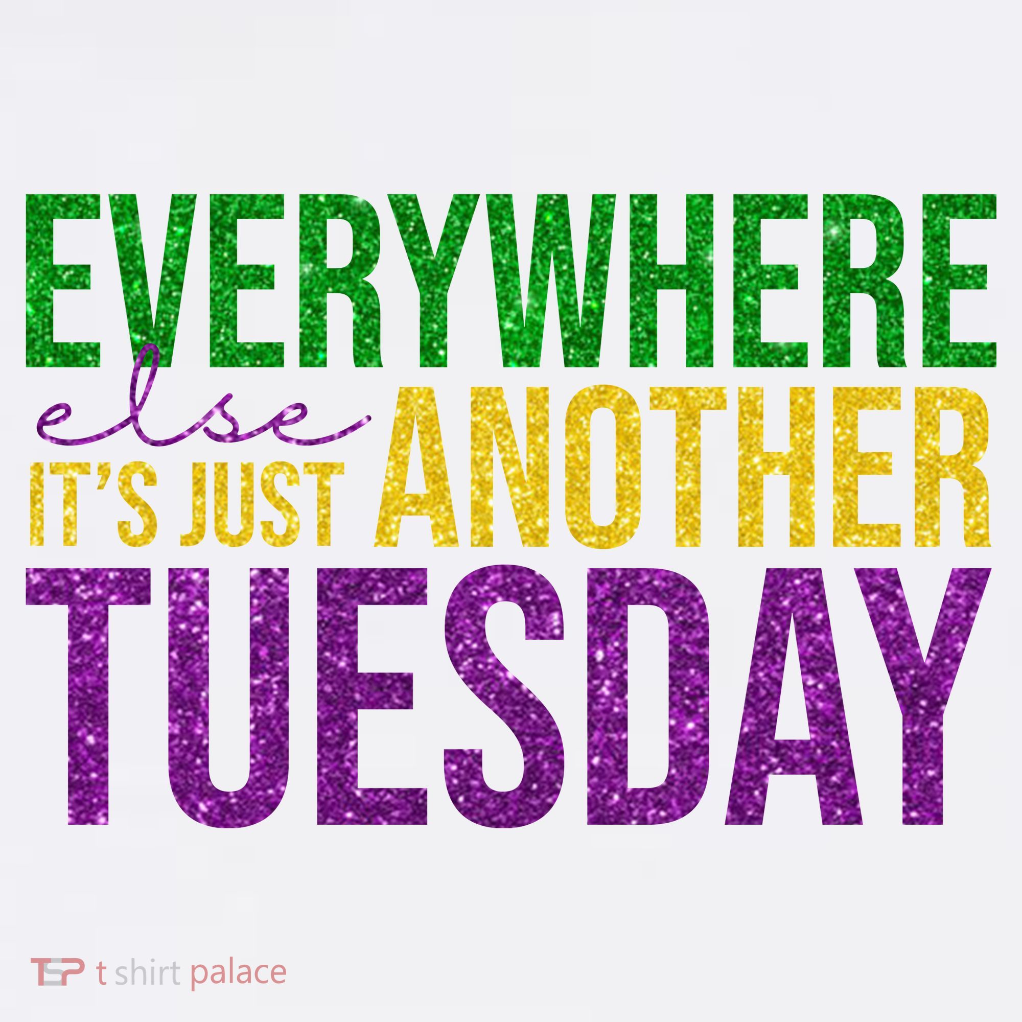 Everywhere Else Its Just Another Tuesday Mardi Gras Women's T-Shirt