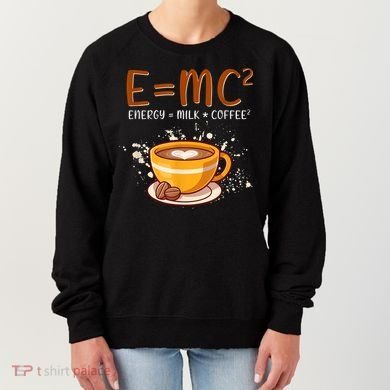 E=mc2 Energy= Milk Coffee2 Coffee Lovers Women's Sweatshirt