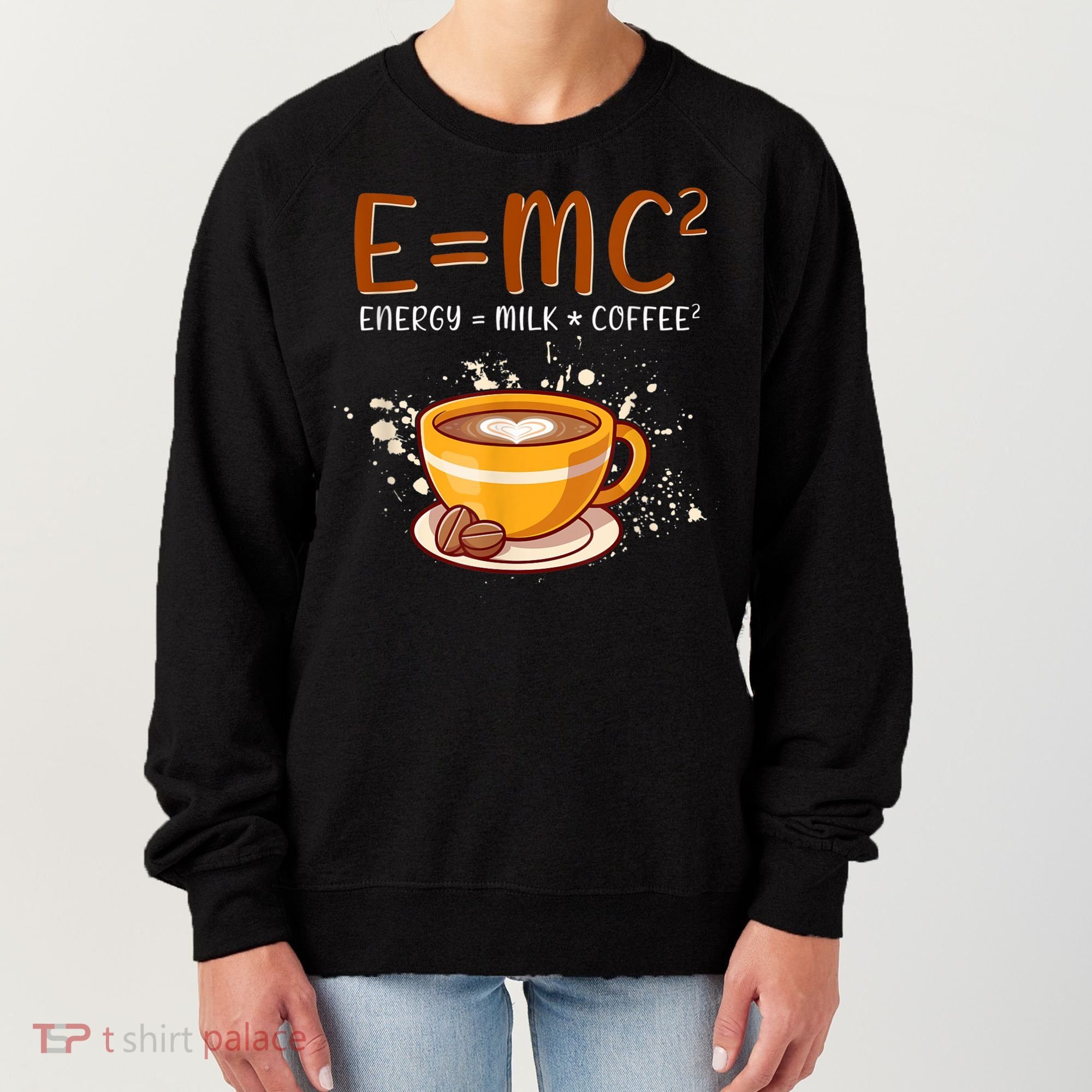 E=mc2 Energy= Milk Coffee2 Coffee Lovers Women's Sweatshirt