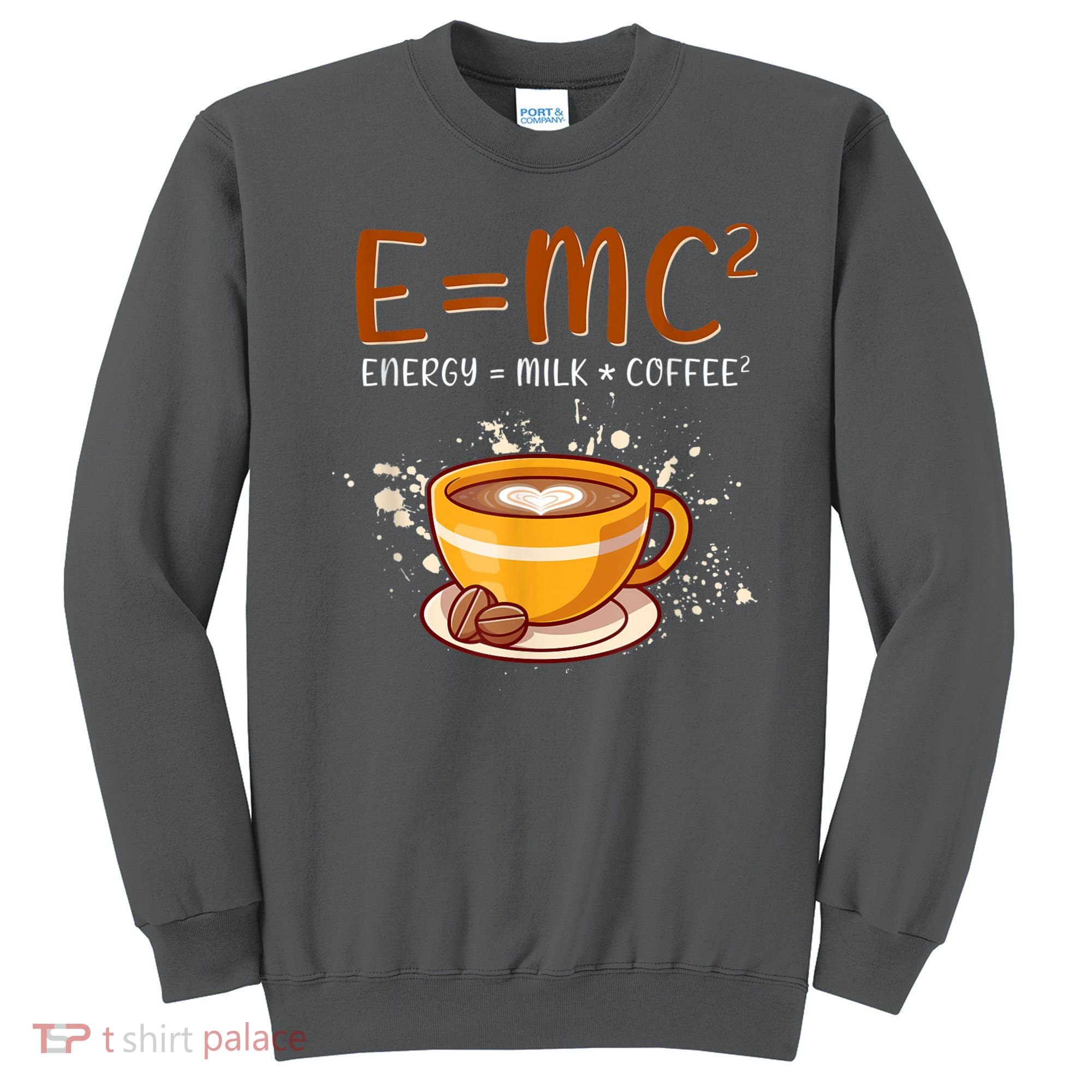 E=mc2 Energy= Milk Coffee2 Coffee Lovers Sweatshirt
