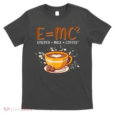 E=mc2 Energy= Milk Coffee2 Coffee Lovers T-Shirt